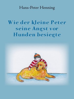 cover image of Wie der kleine Peter seine Angst vor Hunden besiegte